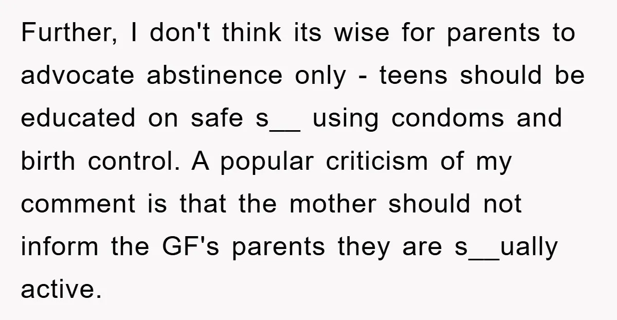 Further, I don't think its wise for parents to advocate abstinence only - teens should be educated on safe s__ using condoms and birth control. A popular criticism of my...