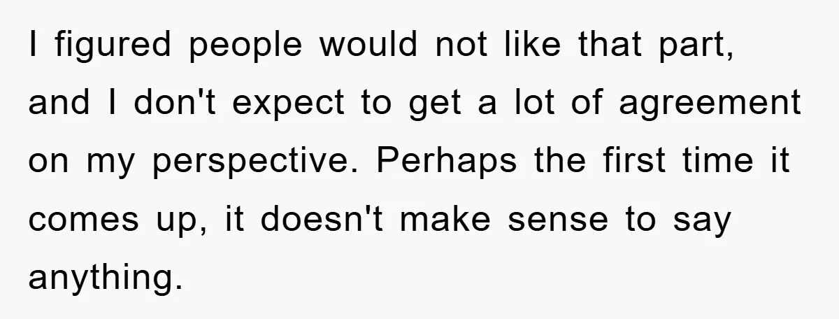 I figured people would not like that part, and I don't expect to get a lot of agreement on my perspective. Perhaps the first time it comes up, it doesn't...
