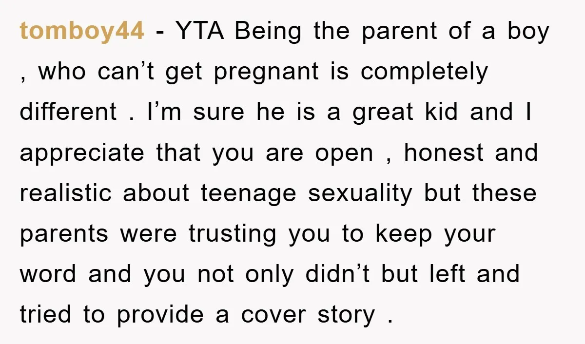tomboy44 − YTA Being the parent of a boy , who can’t get pregnant is completely different . I’m sure he is a great kid and I appreciate that you...