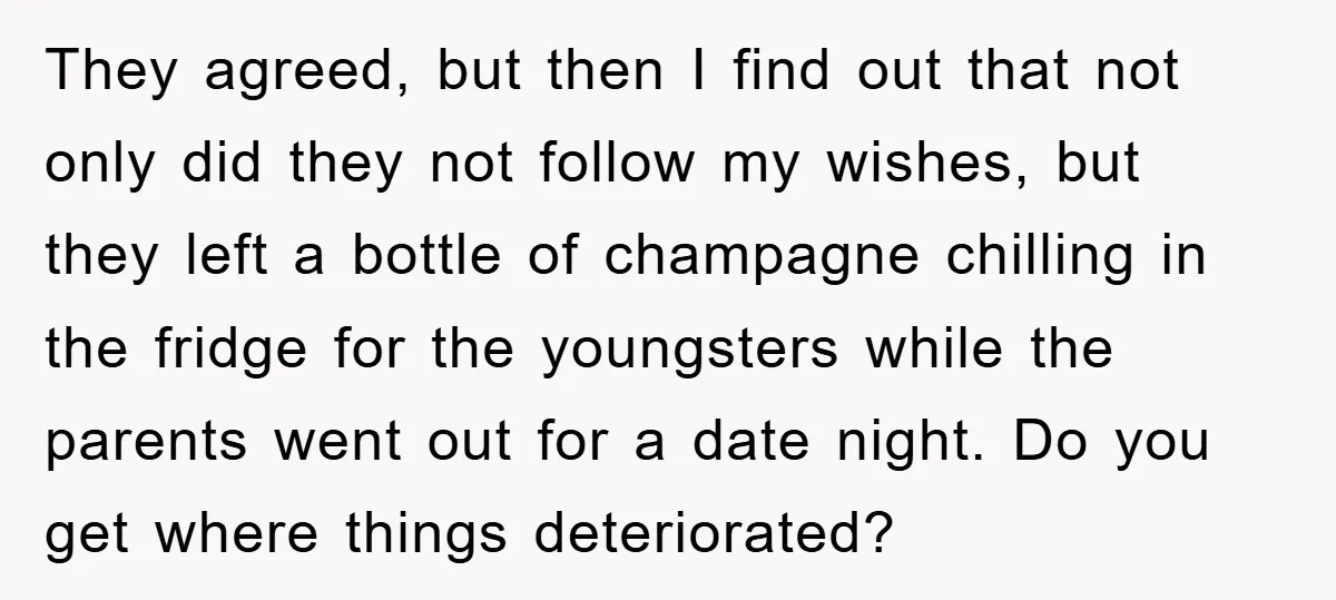 They agreed, but then I find out that not only did they not follow my wishes, but they left a bottle of champagne chilling in the fridge for the youngsters...