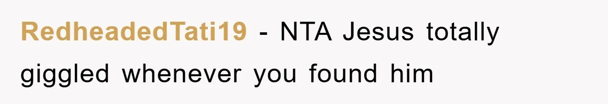 RedheadedTati19 − NTA Jesus totally giggled whenever you found him