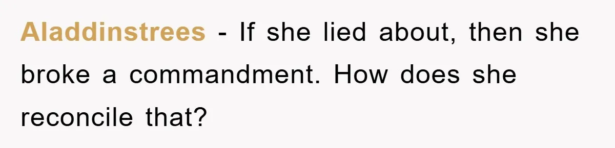 Aladdinstrees − If she lied about, then she broke a commandment. How does she reconcile that?