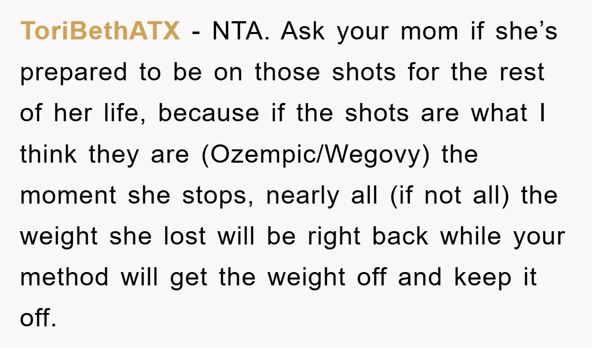ToriBethATX − NTA. Ask your mom if she’s prepared to be on those shots for the rest of her life, because if the shots are what I think they are...