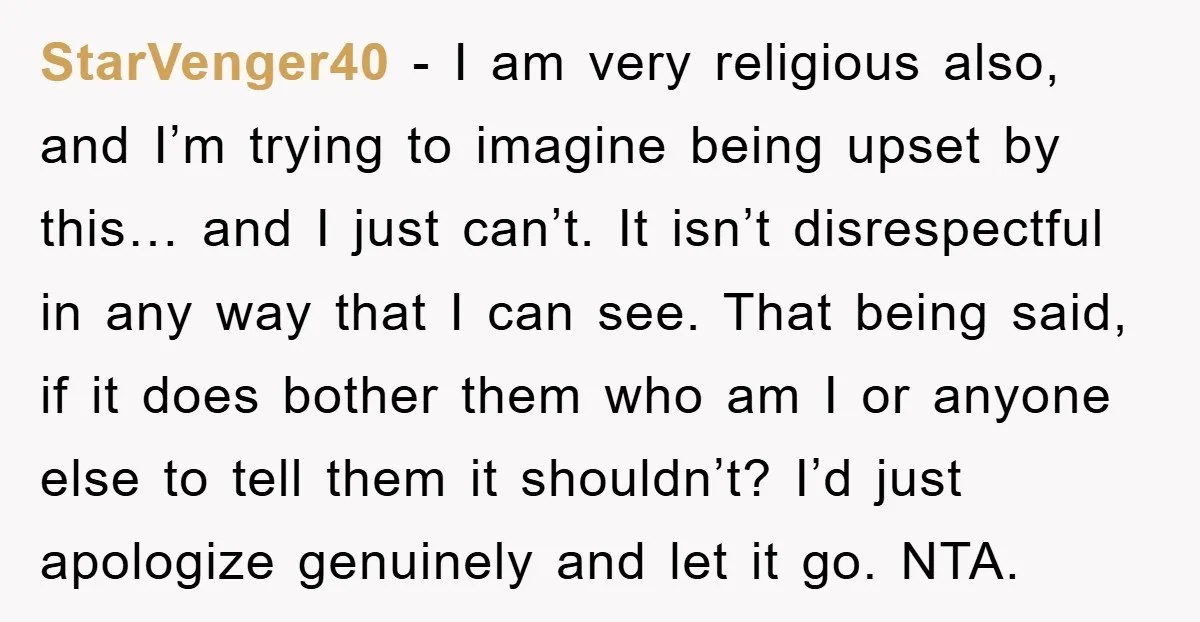 StarVenger40 − I am very religious also, and I’m trying to imagine being upset by this… and I just can’t. It isn’t disrespectful in any way that I can see....