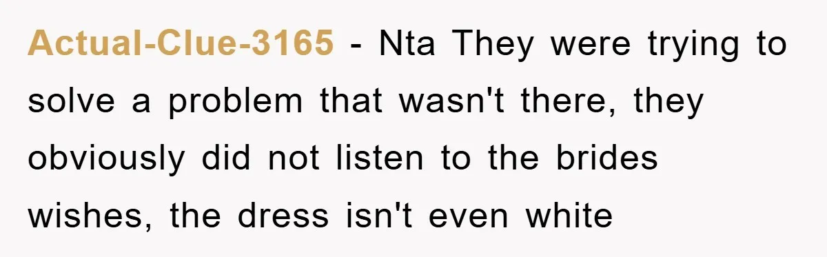 Actual-Clue-3165 − Nta They were trying to solve a problem that wasn't there, they obviously did not listen to the brides wishes, the dress isn't even white
