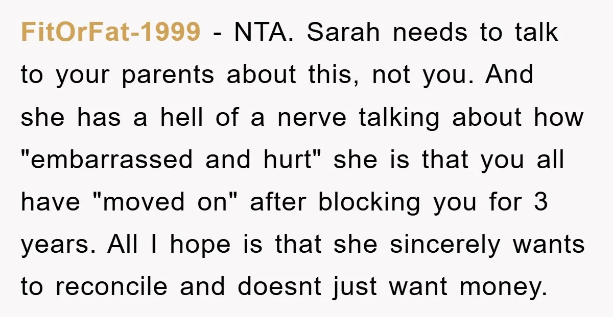 FitOrFat-1999 − NTA. Sarah needs to talk to your parents about this, not you. And she has a hell of a nerve talking about how "embarrassed and hurt" she is...