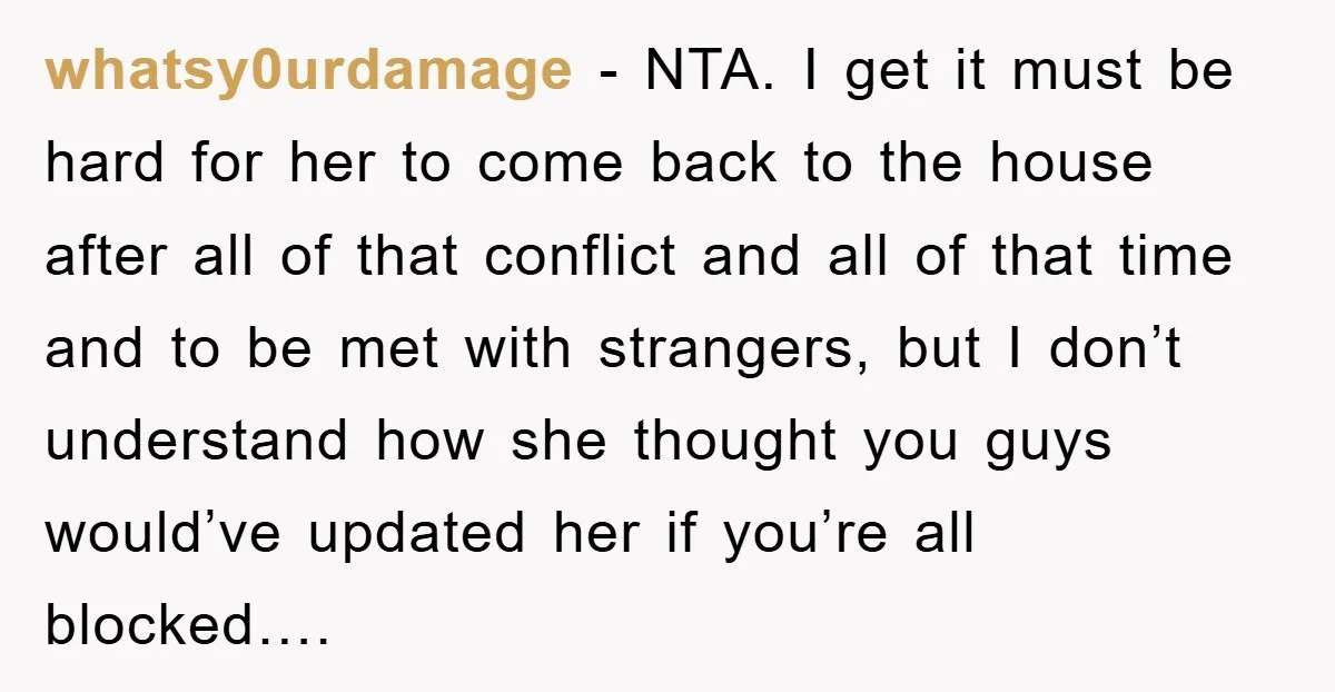 whatsy0urdamage − NTA. I get it must be hard for her to come back to the house after all of that conflict and all of that time and to be...