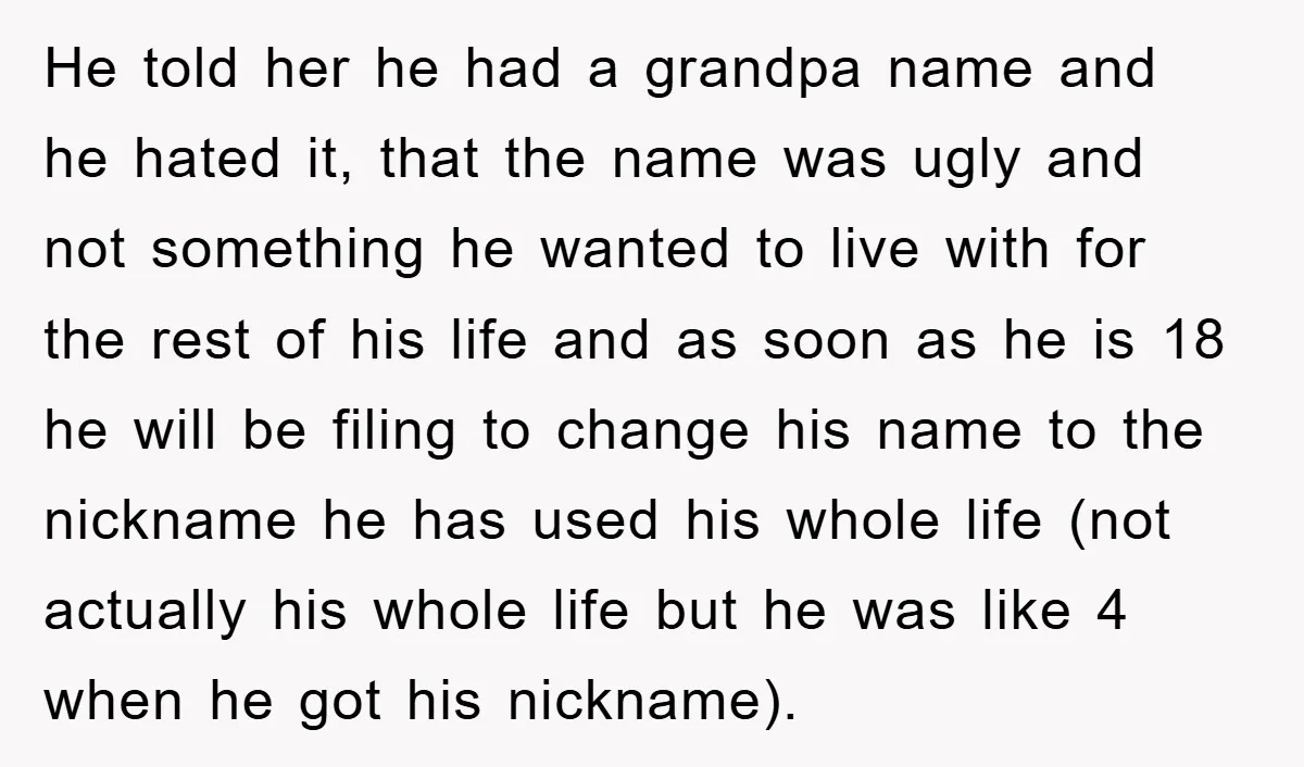 He told her he had a grandpa name and he hated it, that the name was ugly and not something he wanted to live with for the rest of his...
