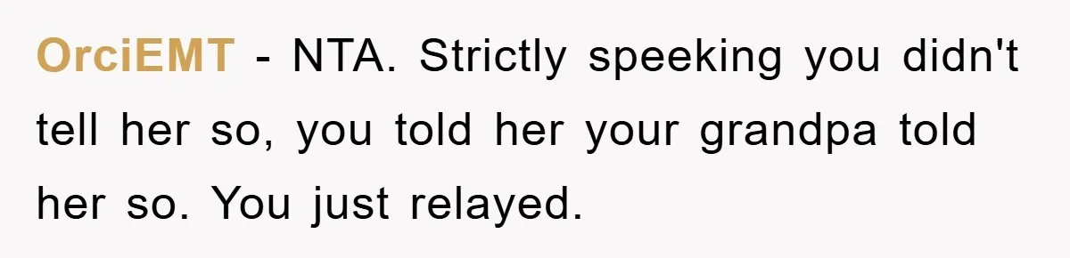 OrciEMT − NTA. Strictly speeking you didn't tell her so, you told her your grandpa told her so. You just relayed.