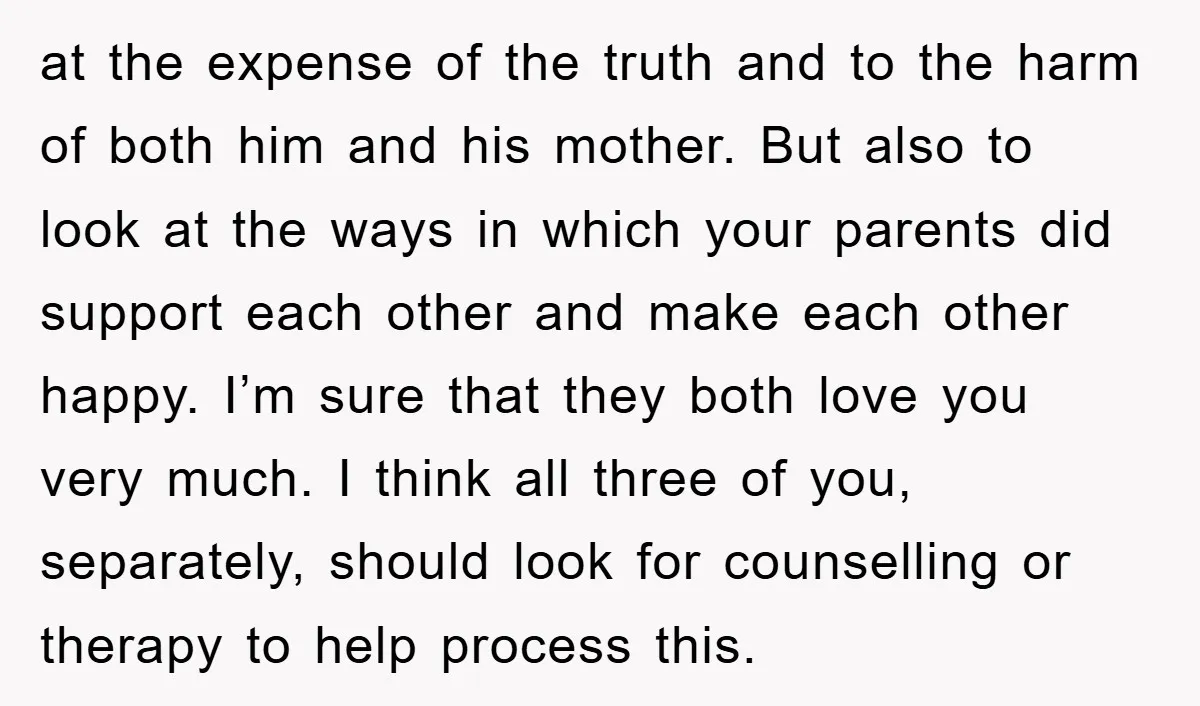 at the expense of the truth and to the harm of both him and his mother. But also to look at the ways in which your parents did support each...