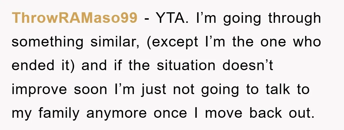 ThrowRAMaso99 − YTA. I’m going through something similar, (except I’m the one who ended it) and if the situation doesn’t improve soon I’m just not going to talk to my...