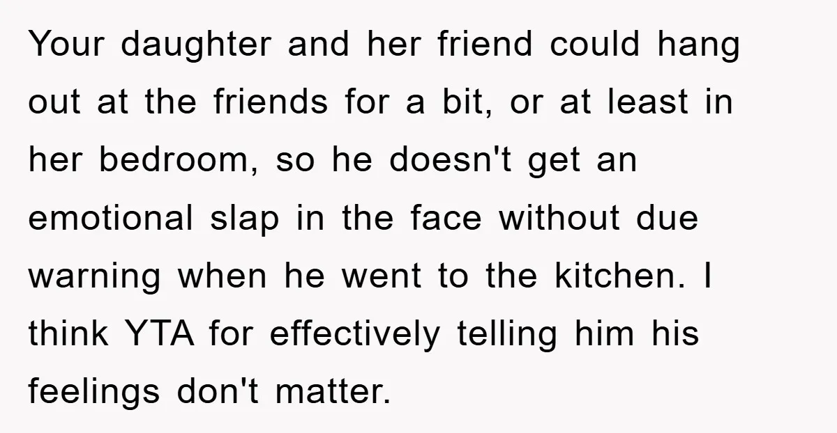Your daughter and her friend could hang out at the friends for a bit, or at least in her bedroom, so he doesn't get an emotional slap in the face...