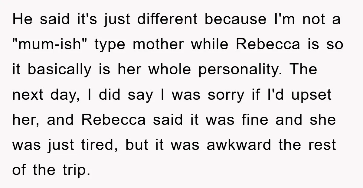 He said it's just different because I'm not a "mum-ish" type mother while Rebecca is so it basically is her whole personality. The next day, I did say I was...