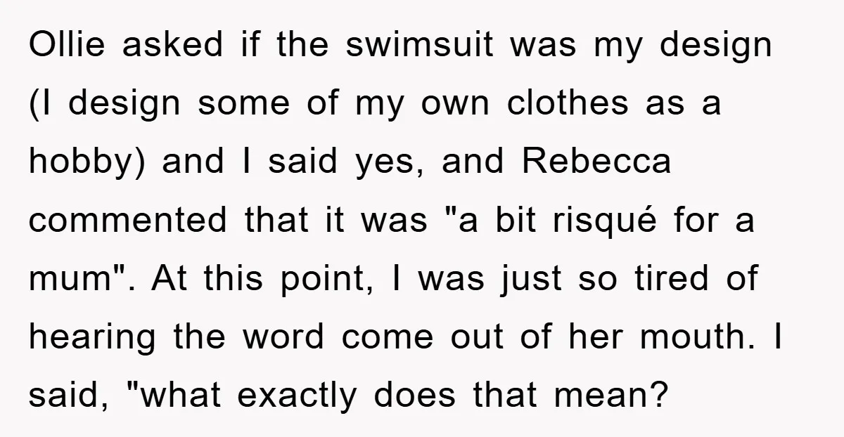Ollie asked if the swimsuit was my design (I design some of my own clothes as a hobby) and I said yes, and Rebecca commented that it was "a bit...