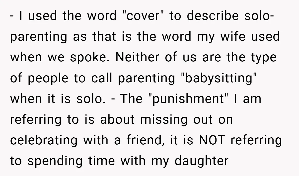 - I used the word "cover" to describe solo-parenting as that is the word my wife used when we spoke. Neither of us are the type of people to call...