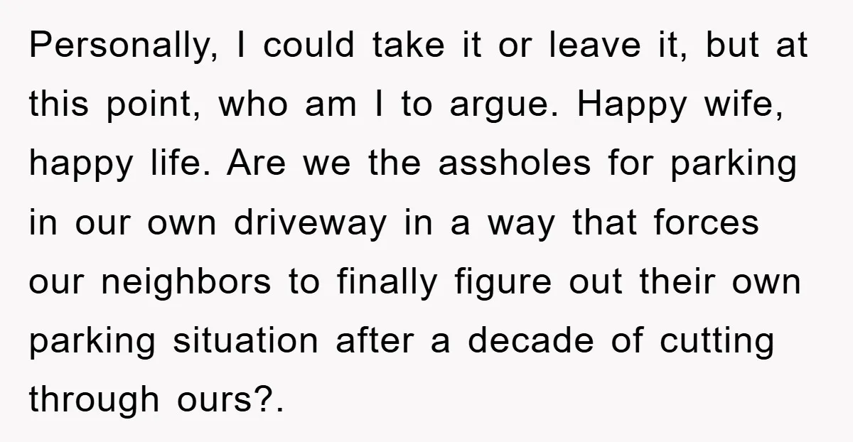 Personally, I could take it or leave it, but at this point, who am I to argue. Happy wife, happy life. Are we the assholes for parking in our own...