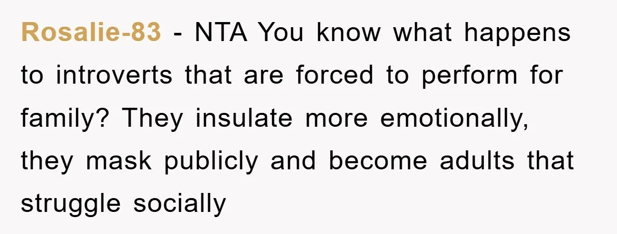 Rosalie-83 − NTA You know what happens to introverts that are forced to perform for family? They insulate more emotionally, they mask publicly and become adults that struggle socially