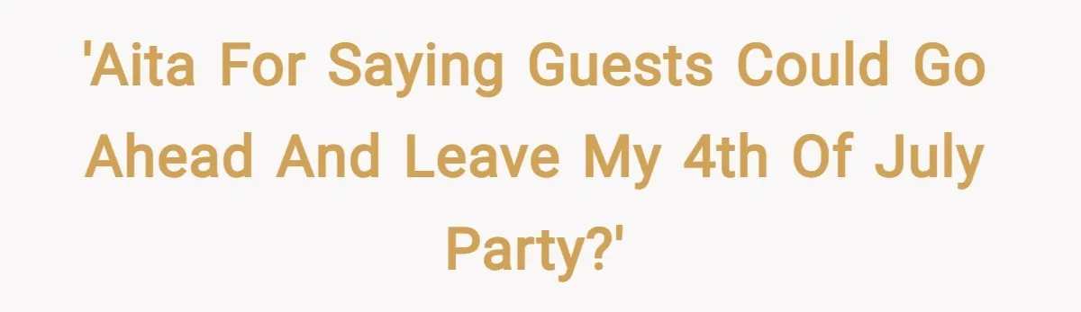 'AITA for saying guests could go ahead and leave my 4th of July Party?'