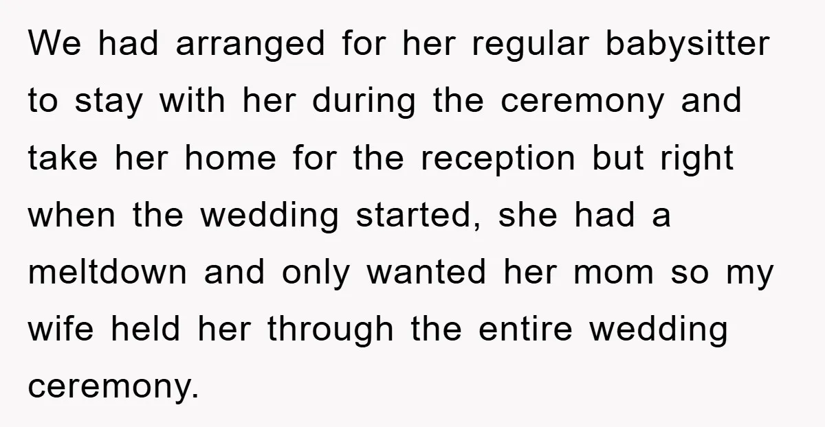 We had arranged for her regular babysitter to stay with her during the ceremony and take her home for the reception but right when the wedding started, she had a...