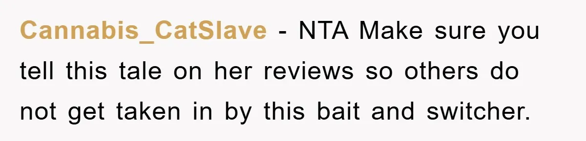 Cannabis_CatSlave − NTA Make sure you tell this tale on her reviews so others do not get taken in by this bait and switcher.