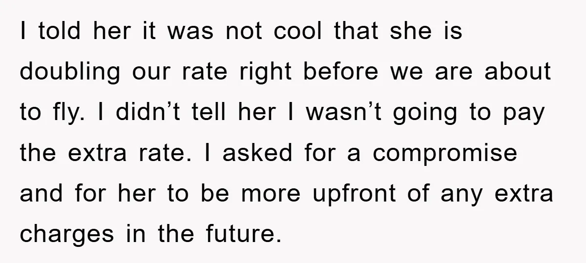 I told her it was not cool that she is doubling our rate right before we are about to fly. I didn’t tell her I wasn’t going to pay the...