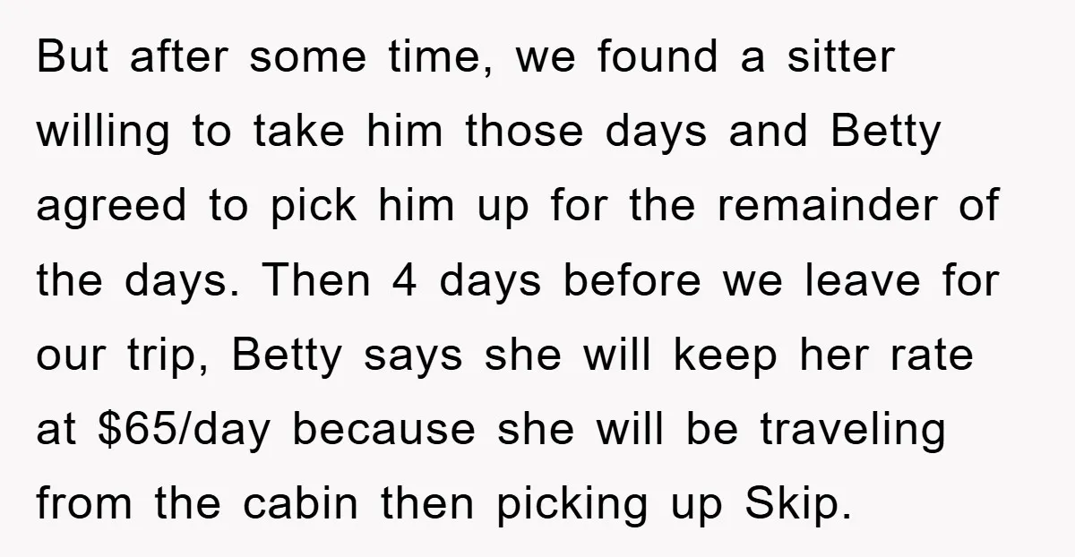 But after some time, we found a sitter willing to take him those days and Betty agreed to pick him up for the remainder of the days. Then 4 days...