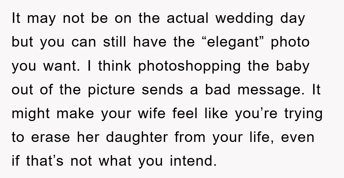 It may not be on the actual wedding day but you can still have the “elegant” photo you want. I think photoshopping the baby out of the picture sends a...