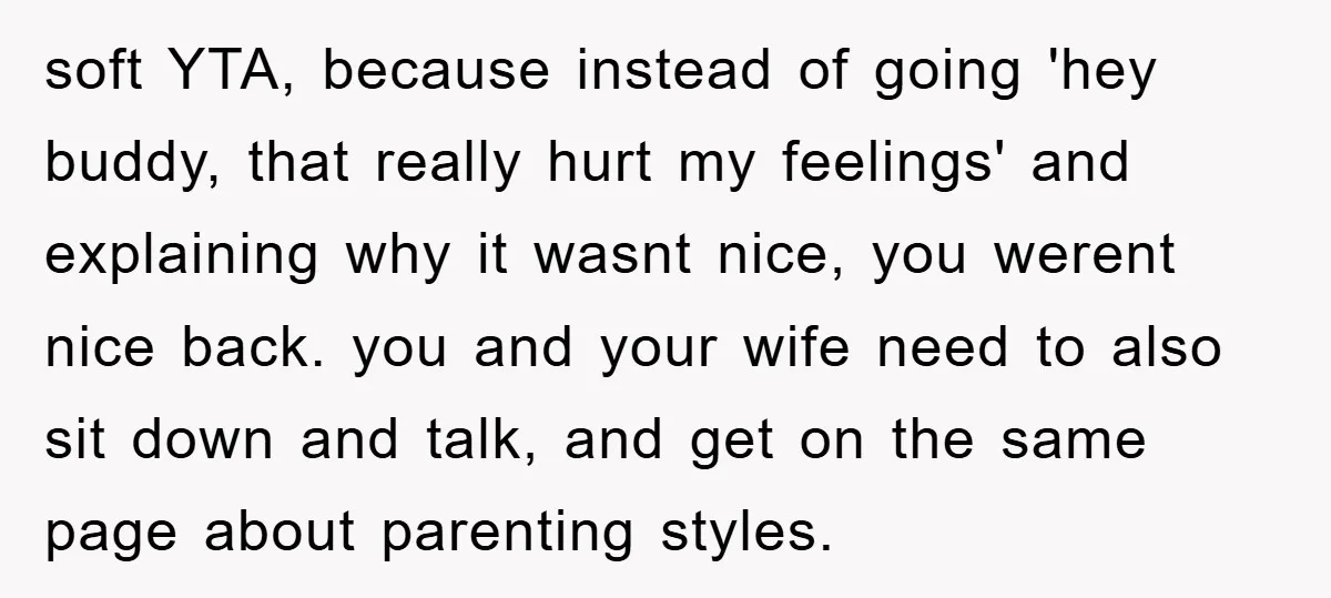 soft YTA, because instead of going 'hey buddy, that really hurt my feelings' and explaining why it wasnt nice, you werent nice back. you and your wife need to also...