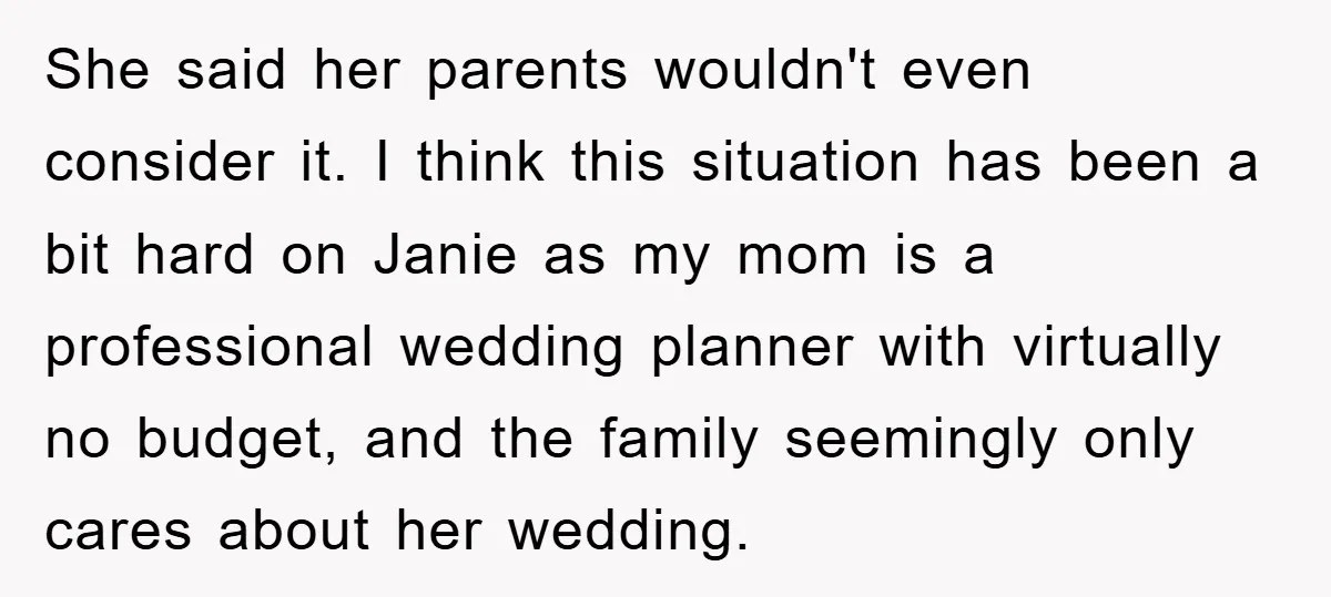 She said her parents wouldn't even consider it. I think this situation has been a bit hard on Janie as my mom is a professional wedding planner with virtually no...