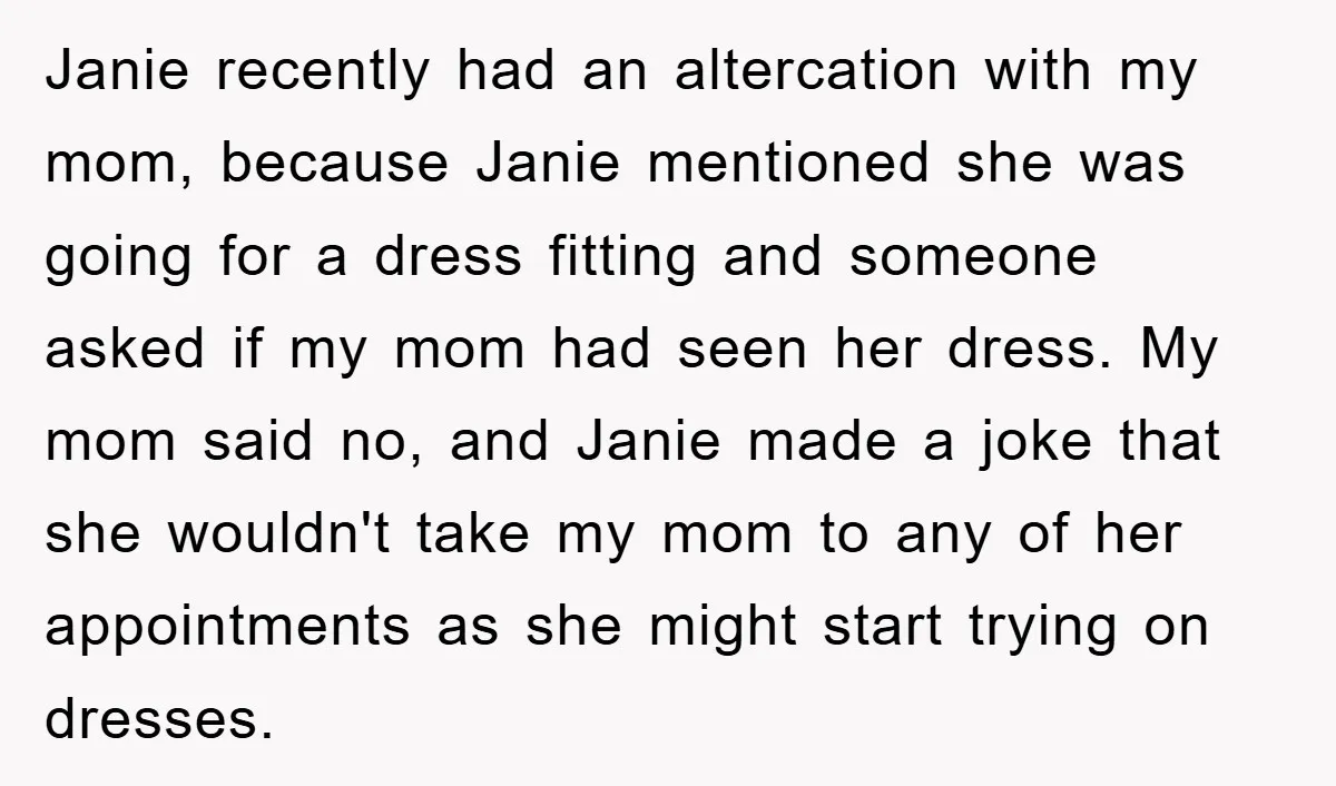 Janie recently had an altercation with my mom, because Janie mentioned she was going for a dress fitting and someone asked if my mom had seen her dress. My mom...