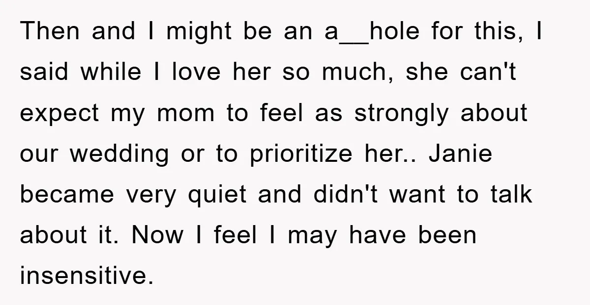 Then and I might be an a__hole for this, I said while I love her so much, she can't expect my mom to feel as strongly about our wedding or...