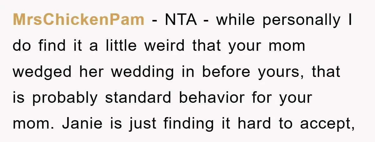 MrsChickenPam − NTA - while personally I do find it a little weird that your mom wedged her wedding in before yours, that is probably standard behavior for your mom....