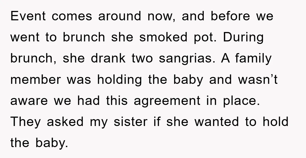 Event comes around now, and before we went to brunch she smoked pot. During brunch, she drank two sangrias. A family member was holding the baby and wasn’t aware we...