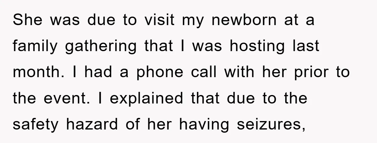 She was due to visit my newborn at a family gathering that I was hosting last month. I had a phone call with her prior to the event. I explained...