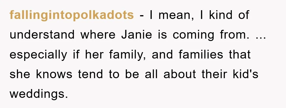 fallingintopolkadots − I mean, I kind of understand where Janie is coming from. ... especially if her family, and families that she knows tend to be all about their kid's...