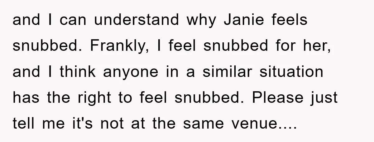 and I can understand why Janie feels snubbed. Frankly, I feel snubbed for her, and I think anyone in a similar situation has the right to feel snubbed. Please just...