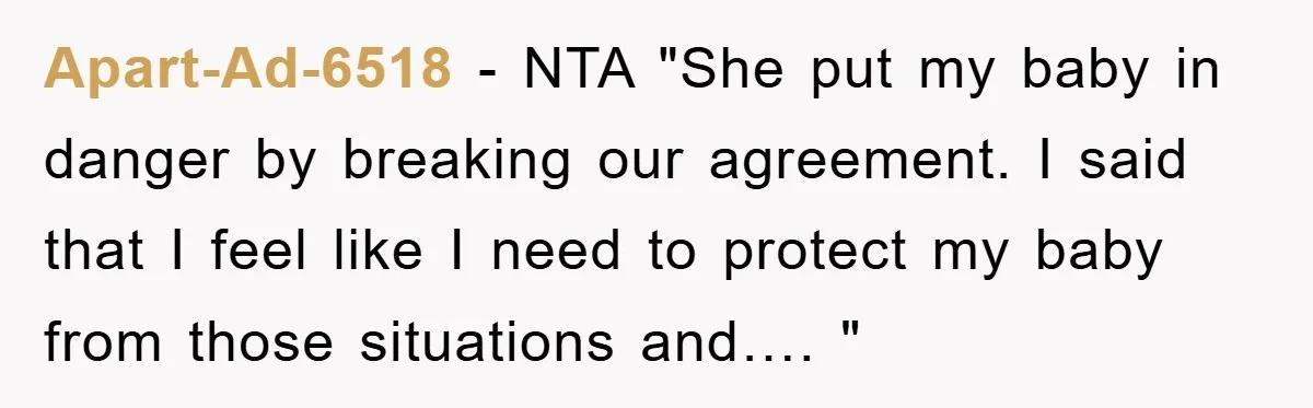 Apart-Ad-6518 − NTA "She put my baby in danger by breaking our agreement. I said that I feel like I need to protect my baby from those situations and…. "