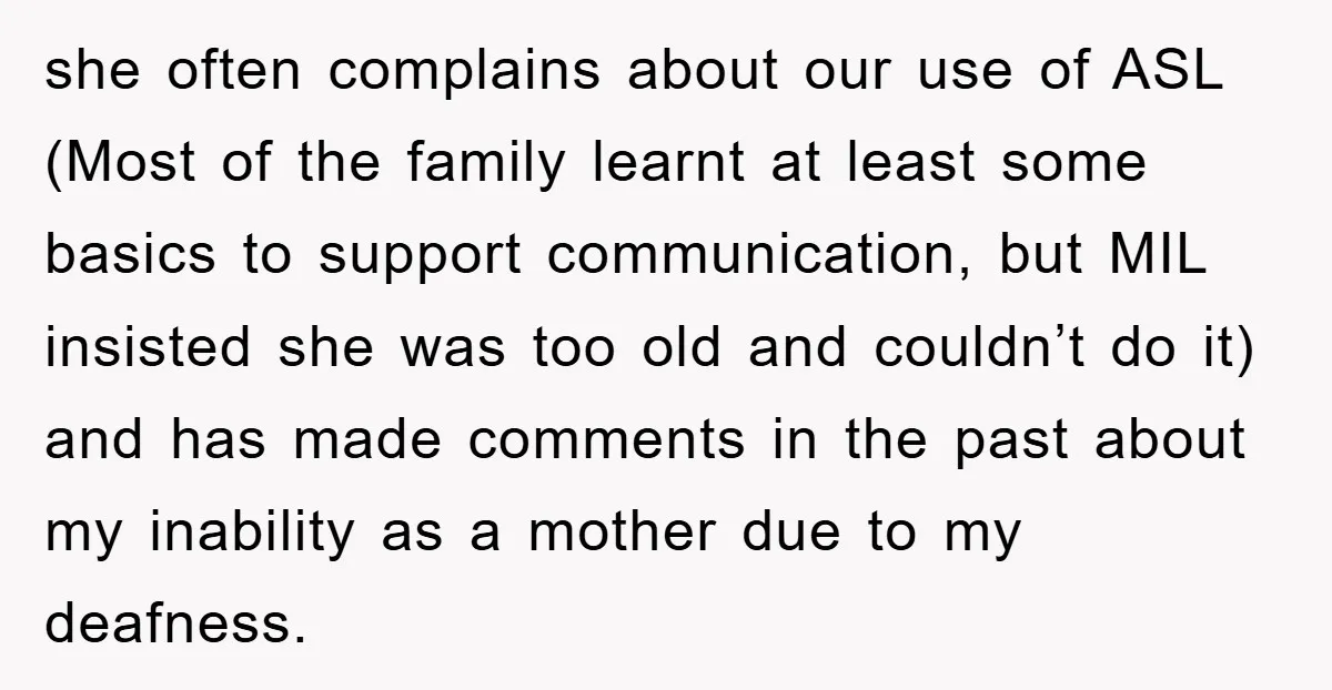 she often complains about our use of ASL (Most of the family learnt at least some basics to support communication, but MIL insisted she was too old and couldn’t do...