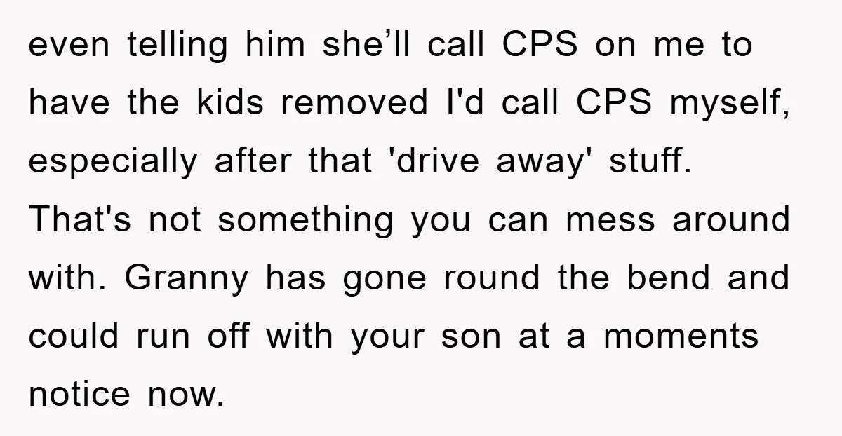 even telling him she’ll call CPS on me to have the kids removed I'd call CPS myself, especially after that 'drive away' stuff. That's not something you can mess around...