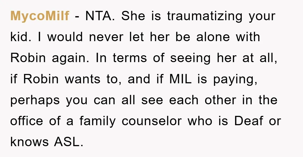 MycoMilf − NTA. She is traumatizing your kid. I would never let her be alone with Robin again. In terms of seeing her at all, if Robin wants to, and...