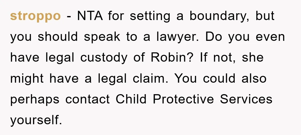 stroppo − NTA for setting a boundary, but you should speak to a lawyer. Do you even have legal custody of Robin? If not, she might have a legal claim....