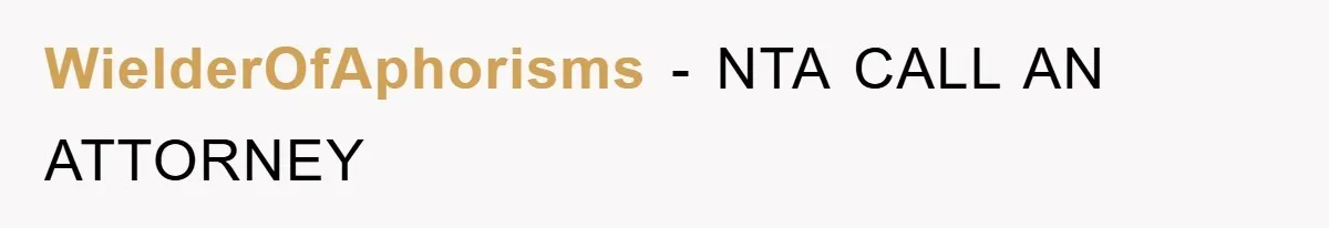 WielderOfAphorisms − NTA CALL AN ATTORNEY