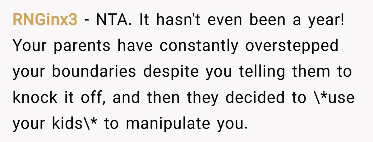 RNGinx3 − NTA. It hasn't even been a year! Your parents have constantly overstepped your boundaries despite you telling them to knock it off, and then they decided to \*use...
