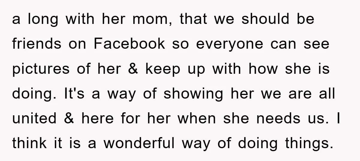 a long with her mom, that we should be friends on Facebook so everyone can see pictures of her & keep up with how she is doing. It's a way...