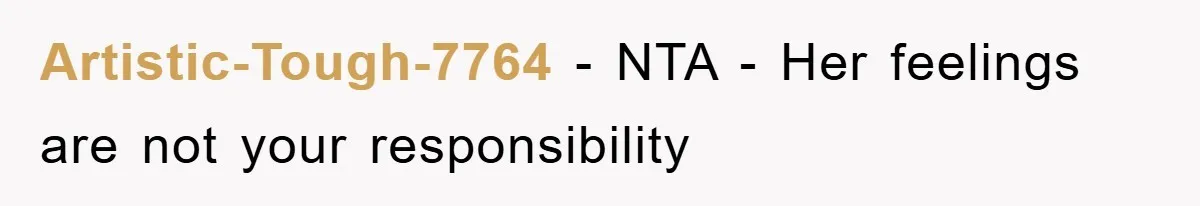 Artistic-Tough-7764 − NTA - Her feelings are not your responsibility