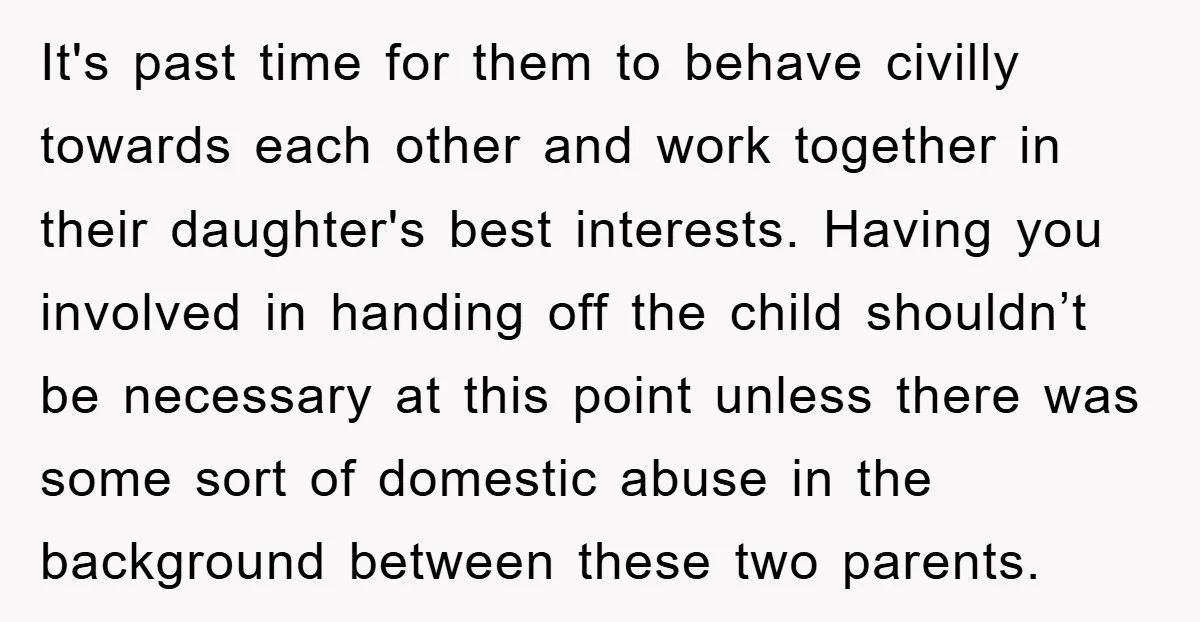 It's past time for them to behave civilly towards each other and work together in their daughter's best interests. Having you involved in handing off the child shouldn’t be necessary...