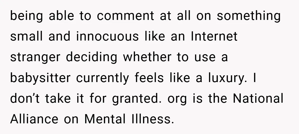 being able to comment at all on something small and innocuous like an Internet stranger deciding whether to use a babysitter currently feels like a luxury. I don’t take it...
