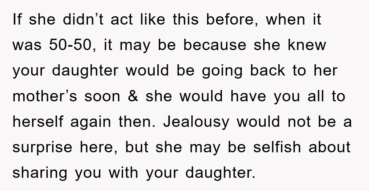 If she didn’t act like this before, when it was 50-50, it may be because she knew your daughter would be going back to her mother’s soon & she would...