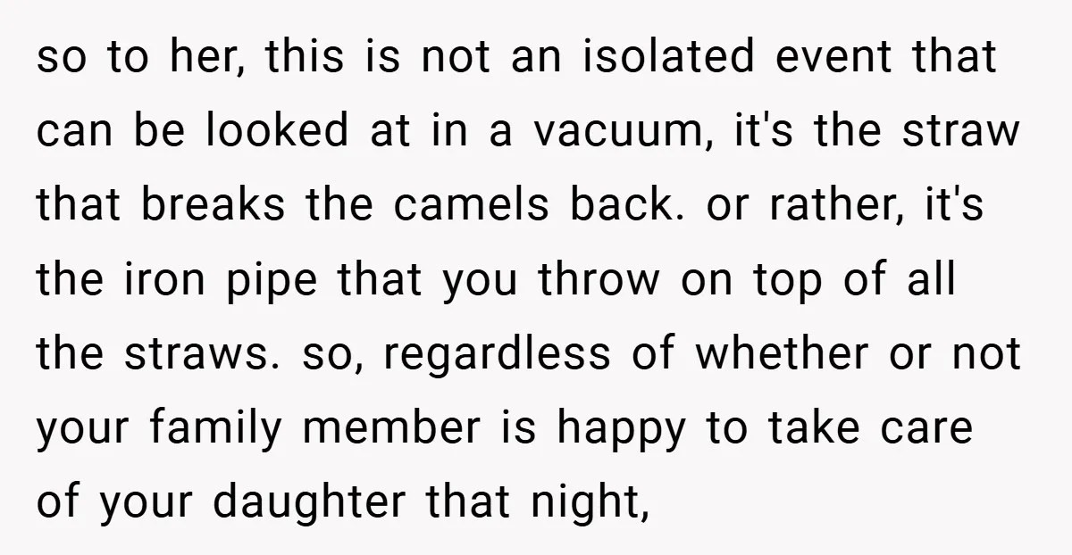 so to her, this is not an isolated event that can be looked at in a vacuum, it's the straw that breaks the camels back. or rather, it's the iron...
