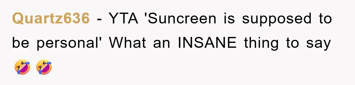 Quartz636 − YTA 'Suncreen is supposed to be personal' What an INSANE thing to say 🤣🤣